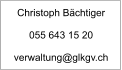 Christoph Bächtiger  055 643 15 20  verwaltung@glkgv.ch